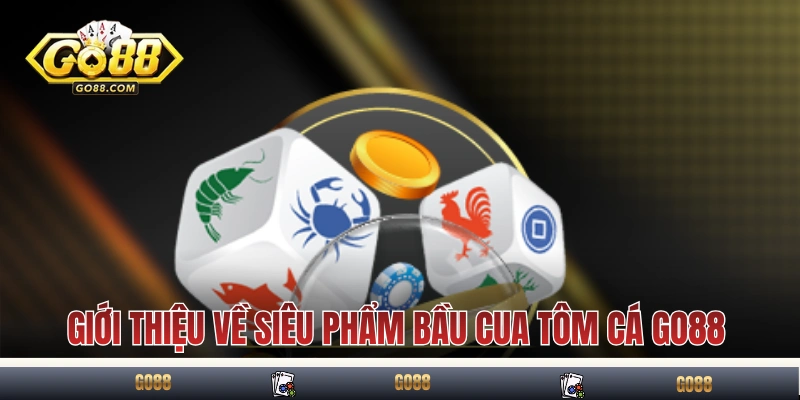 Luật Chơi Bầu Cua Tôm Cá GO88 Chuẩn Mực Cho Các Tân Binh 2 Giới thiệu sơ lược về siêu phẩm Bầu Cua Tôm Cá GO88