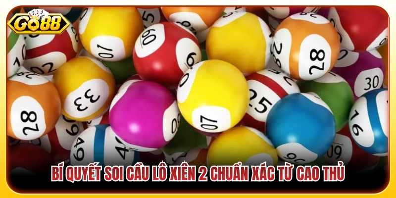 Lô Xiên 2 Là Gì? Cách Chơi Chuẩn Xác Cho Người Mới Go88 4 Mẹo chọn cặp số vàng ghép xiên 2 có xác suất nổ cao nhất